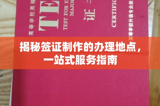 祥符揭秘签证制作的办理地点，一站式服务指南